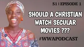 Should a CHRISTIAN watch SECULAR MOVIES? | WWAPODCAST | S1 EP 1