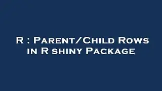 R : Parent/Child Rows in R shiny Package