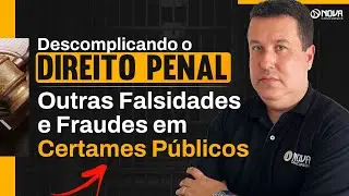 Descomplicando o Direito Penal - Falsidades e Fraudes em Certames Públicos