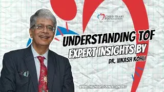 Understanding Tetralogy of Fallot (TOF) – A Congenital Heart Disease Explained by Dr. Vikas Kohli