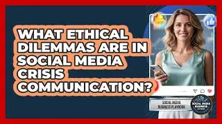 What Ethical Dilemmas Are In Social Media Crisis Communication? - Social Media Business Playbook