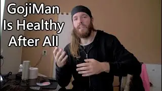 GojiMan Is Healthy After All, My Bad