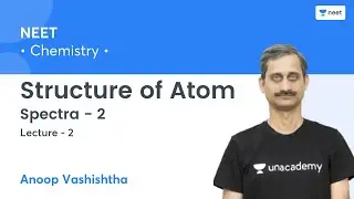 Structure of Atom | Spectra - 2 | L2 | Unacademy NEET | Anoop Vashishtha