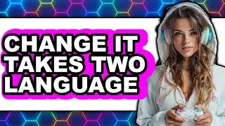 How to Change It Takes Two Language - Full Guide
