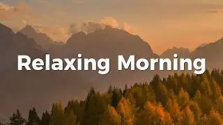 Relaxing Morning 🌅 Positive New Day Vibes & Happy Music for Perfect Start | Relaxing Chillout House