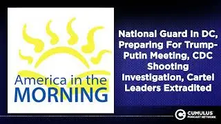 National Guard In DC, Preparing For Trump-Putin Meeting, CDC Shooting Investigation, Cartel...
