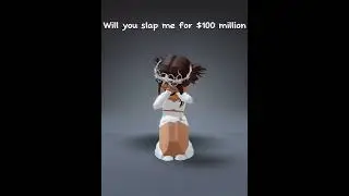 Will you slap me for $100 million 🥺