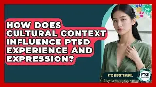 How Does Cultural Context Influence PTSD Experience And Expression? - PTSD Support Channel