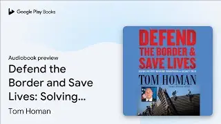 Defend the Border and Save Lives: Solving Our&hellip; by Tom Homan &middot; Audiobook preview