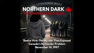 ND EP: 29 Reena Virk: The Murder That Exposed Canada’s Bystander Problem
