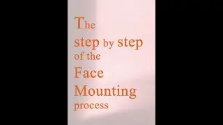 The Step by Step of the Face Mounting Process