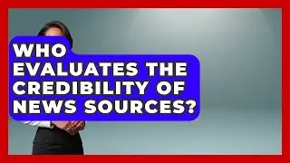 Who Evaluates the Credibility of News Sources? | Media Literacy For Everyone News