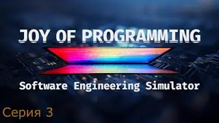JOY OF PROGRAMMING - Software Engineering Simulator. Серия 3