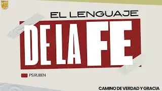 El lenguaje de la fe. Hb 11:1. I.C. Camino de Verdad y Gracia. Pr Rub&eacute;n Castrej&oacute;n Reyes