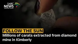 Follow The Sun | Millions of carats extracted from diamond mine in Kimberley