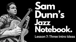 Sam Dunn's Jazz Notebook Lesson 7: Three Intro Ideas