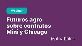 Webinar Futuros Agro Mini y Chicago + FCI que operan agro - Grupo Matba Rofex