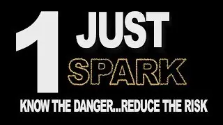 Just One Spark - Know the Danger...Reduce the Risk