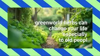 greenworld herbs can change your life especially to old peopl