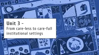 Unit 3 - Lesson 6 - From care less to care full institutional settings