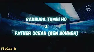 Bakhuda Tumhi Ho - Melodic House | Father Ocean ( Ben Bohmer Remix ) | FlipGod