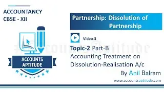 Accounting Treatment on Dissolution of Partnership Firm - Realization Account A / C | Ch-8 Topic-2 B