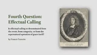 IET 15.4: Francis Turretin on Effectual Calling, Part 2