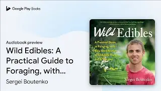 Wild Edibles: A Practical Guide to Foraging,&hellip; by Sergei Boutenko &middot; Audiobook preview