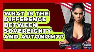 What Is The Difference Between Sovereignty And Autonomy? - The Right Politics