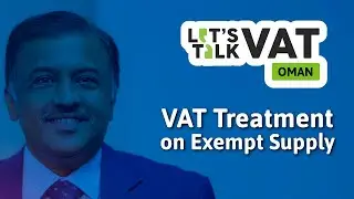 VAT Treatment on Exempt Supply | Oman VAT | CA Girish Chand | Let's Talk VAT | Episode 11