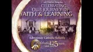 Celebrating Our Journey of Faith & Learning -  Edmonton Catholic Schools 125th Anniversary Song