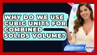 Why Do We Use Cubic Units For Combined Solids Volume? - All About Geometry