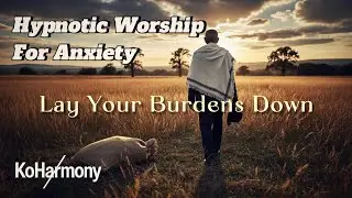 Lay Your Burden Down | A Christian Lullaby for Stress Relief | KoHarmony - Jessie Praise
