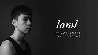 loml - Taylor Swift (Male Cover by Ivan)
