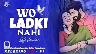 Wo Ladki Nahi Zindagi Hai Meri | Relaxing Lo- FI Version | वो लड़की नहीं | 90s Hindi Lofi Song | Lofi