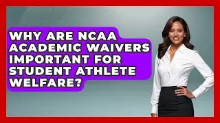 Why Are NCAA Academic Waivers Important For Student Athlete Welfare? - Student Athlete Central