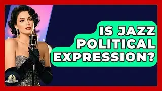 Is Jazz Political Expression? - Jazz Music Legends