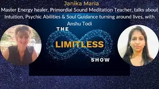 The Limitless Show Ep 52 - Primordial Sound Meditation & Soul Guidance with Janika Maria