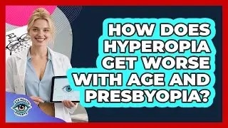 How Does Hyperopia Get Worse With Age And Presbyopia? - Eye Health Experts