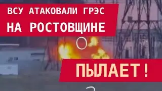 ВСУ атаковали ГРЭС на Ростовщине. Пылает!