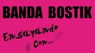 Ensayando Con... La Banda Bostik