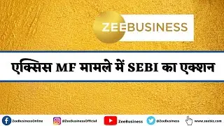 SEBI's action in Axis MF case, Watch details in this video