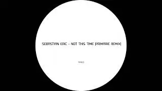 Sebastian Eric - Not This Time (Primarie Remix)