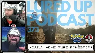 LURED UP 373 - Daily Adventure Pok&eacute;Stop - POK&Eacute;MON GO PODCAST