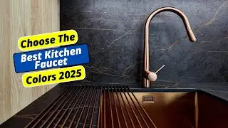 Choose the Best Kitchen Faucet Colors 2025 | (Step by Step Guide )