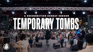 🔥 &ldquo;Temporary Tombs&rdquo; | Easter at Spirit and Truth LIVE from The Arena
