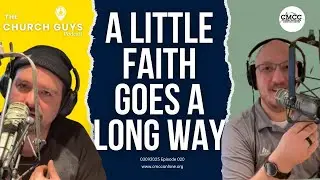 The Church Guys Podcast | Episode 020 |  A Little Faith Goes A Long Way