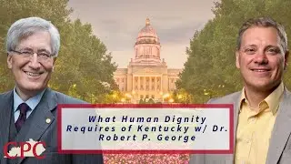 What Human Dignity Requires of Kentucky w/ Dr. Robert P. George