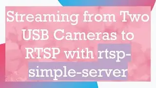 Streaming from Two USB Cameras to RTSP with rtsp-simple-server