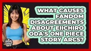 What Causes Fandom Disagreements About Eiichiro Oda's One Piece Story Arcs? - Your Anime Family